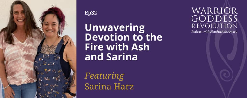 Episode 32 - Unwavering Devotion to the Fire with Ash and Sarina